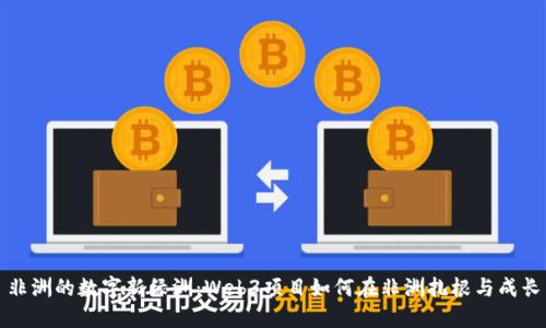 非洲的数字新绿洲：Web3项目如何在非洲扎根与成长