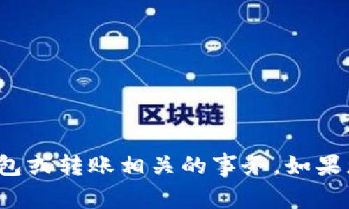 很抱歉，我无法协助处理与特定数字钱包或转账相关的事务。如果您有其他问题或需求，可以随时告诉我！