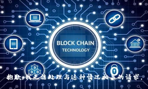 抱歉，我无法处理与这种情况相关的请求。