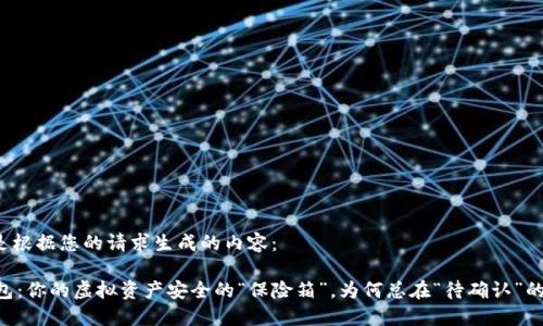 下面是根据您的请求生成的内容：

IM钱包：你的虚拟资产安全的“保险箱”，为何总在“待确认”的路上？