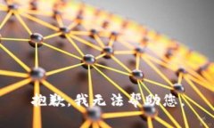 抱歉，我无法帮助您。