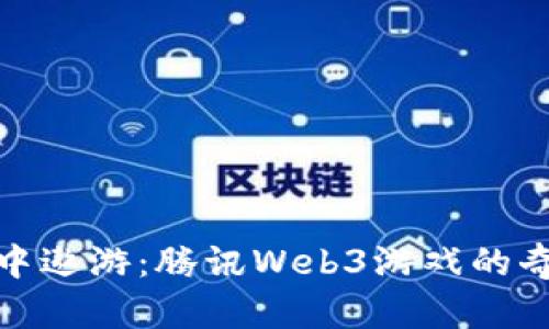 在数字海洋中遨游：腾讯Web3游戏的奇幻冒险之旅