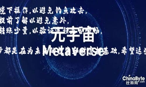 转账TRX（波场币）到IM钱包，以下是简单的步骤和注意事项：

步骤一：准备阶段
确保你的IM钱包已经下载并安装在手机或电脑上，并已经完成了注册与登录。确保你的钱包中有足够的TRX来完成转账及支付交易费用。

步骤二：获取接收地址
在IM钱包中，选择“接收”选项来获取你的TRX接收地址。这通常是一个以