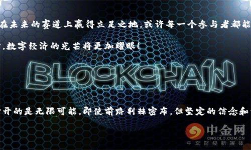 Web3大会在上海开幕：数字未来的盛宴

Web3, 上海大会, 数字经济, 区块链/guanjianci

引言：数字未来的大门开启

在上海这座充满活力的城市里，光与影相交织，科技与文化在这里碰撞，迎来了备受瞩目的Web3大会。就像是一次数字经济的盛典，好比是科技界的“春晚”，汇聚了全球顶尖的思想者、创业者和投资者。这个大会不仅仅是一个展示技术的舞台，更是一个连接梦想与现实的桥梁。

Web3的意义：互联网的下一场革命

什么是Web3？简单来说，它是互联网发展的下一个阶段，从而实现去中心化、用户主权和信息的自由流动。想象一下，如果传统的互联网是一个大型的超市，那么Web3就如同一个社区集市，用户不仅可以是消费者，还能直接参与到市场的创建与运营中。这是一个人人都是主人、人人都有机会的时代。

大会亮点：思想的碰撞与火花

这次大会吸引了众多国内外专家以及知名企业的参与，各种主题演讲、圆桌讨论、技术分享和互动展览应有尽有。别看人来人往，喧嚣热闹，实际上每个人都在为寻找那那一束“灵光乍现”的时刻而奋斗。对，就是那种“啊哈！”的感觉，仿佛突然看见了未来的曙光。

精彩瞬间：从演讲到互动

大会的开幕式上，许多知名嘉宾纷纷发表了精彩的演讲。他们围绕区块链、加密货币、去中心化金融等热点话题深入探讨，让在场的观众频频点头。有人甚至幽默地说道：“投资加密货币就像打麻将，赢的时候乐呵呵，输的时候悔得肠子都青！” 这句话瞬间拉近了与观众的距离，笑声不断。

文化与科技的交融：共享未来

值得一提的是，在Web3大会上，也有来自上海本地的艺术展览，展示了如何在区块链的帮助下，艺术作品能够更加安全和透明地交易。一件艺术品背后不仅是创作者的灵魂，还有代码和数据的支持。正如人们常说的：“艺术无界，科技无边”，二者的结合为未来的文化交流打开了无限可能。

峰会之后：未来的展望

在大会的尾声，各个行业的领军人物分享了对未来的展望。有些人信誓旦旦地认为，未来的互联网将完全颠覆我们的生活；也有人略带调侃地表示：“如果能提前知道比特币的涨跌，估计我早就辞职去环游世界了！”这种轻松诙谐的气氛无疑让整个大会更加生动有趣，也让人充满对未来的想象。

总结：数字化转型的浪潮之上

Web3大会不仅仅是一个展示技术的平台，更是一个思想交锋的舞台。在这场数字化转型的浪潮中，谁能抢占先机，谁就能在未来的赛道上赢得立足之地。或许每一个参与者都能够在这里找到属于自己的“火花”，然后点燃一片新的天地。

总之，对于技术爱好者或是投资者来说，这次Web3大会无疑是一场盛宴。如果你错过了，不妨期待下一次的盛会，也许那时，数字经济的光芒将更加耀眼！

最后，祝愿每一个愿意在科技海洋中遨游的你，都能找到属于自己的航道，驶向广阔的未来！ 

尾声：继续探索，无畏前行

在这个不断变化的数字世界中，保持探索的心态至关重要。无论是Web3、区块链还是元宇宙，每一个新技术都像一扇窗，打开的是无限可能。即使前路荆棘密布，但坚定的信念和开拓的精神总能指引我们向前。

所以，无论你身处何地，都是这场数字革命的参与者。赶快行动起来，加入这个变革的时代吧！