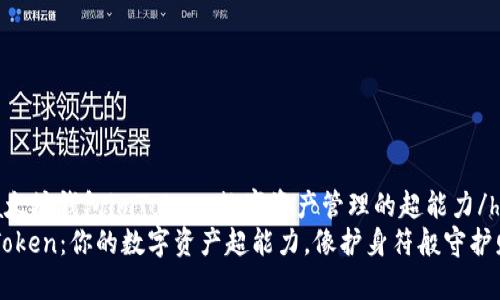 hea太坊钱包imToken：数字资产管理的超能力/hea
imToken：你的数字资产超能力，像护身符般守护财富