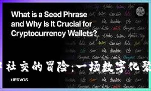 在Web3世界中社交的冒险：一场数字化聚会的奇幻之旅