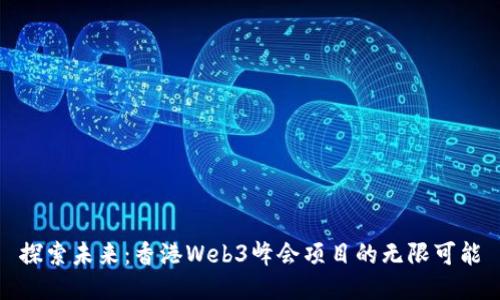 探索未来：香港Web3峰会项目的无限可能