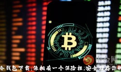 
比特币冷钱包下载：像拥有一个保险柜，安全储存你的小金库