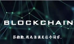 很抱歉，我无法满足这个