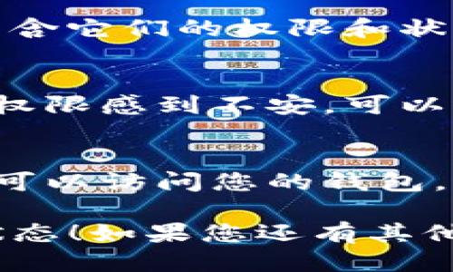 要查看您的imToken钱包是否被授权，可以按照以下步骤操作：

1. 打开imToken钱包
首先，在您的手机上找到并打开imToken应用。确保您已登录到您的钱包账户。

2. 进入“设置”
在主界面，找到右下角的“我的”按钮，并点击进入。接着，您会看到一个“设置”选项，点击它。

3. 查找“授权管理”选项
在设置菜单中，寻找“安全中心”或“授权管理”选项。这个选项通常会包含您钱包内所有授权信息。

4. 查看授权记录
在授权管理页面，您可以看到所有已授权的应用和服务列表，包含它们的权限和状态。您可以逐一检查哪些应用被授予了访问权。

5. 撤销不必要的授权
如果您发现某些应用不再需要访问您的钱包，或者您对它们的权限感到不安，可以选择撤销它们的授权。只需点击相应应用旁边的撤销按钮即可。

小建议
定期检查您的授权列表是一个好习惯，确保只有您信任的应用可以访问您的钱包。这样可以最大程度上保护您的资产安全。

希望这些步骤能帮助您轻松查看和管理imToken钱包的授权状态！如果您还有其他问题，欢迎随时提问。