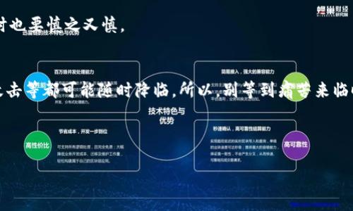 在讨论“im钱包可以不备份吗”这个问题之前，我们首先必须理解数字钱包的工作原理以及为何备份是重要的。从某种程度上说，放弃备份就相当于将自己的资金置于一座没有门的银行，一时方便，但却存在诸多风险。下面，让我们深入探讨这一主题。

什么是im钱包？
im钱包是一种数字钱包，专为存储、管理加密货币而设计。它不仅可以用于简单的交易，还可以记录交易历史、管理多个账户等。简单来说，im钱包就像是你数字生活中的一个银行账户，但有时候它甚至比传统银行更灵活，更方便。

备份的重要性
我们先来聊聊备份的重要性。每个人的生活中都会遇到各种各样的困难，例如手机丢失、意外损坏，或者更糟糕的情况，比如被黑客攻击。如果没有备份，你可能会失去所有存储在钱包里的资产，简直就是“捡到钱还不如没捡”的心态。
备份钱包可以将你的私钥或助记词保存到安全的地方，确保在遇到意外时，你的数字资产依然得到保护。就像你在房子里装了防盗门，即使在外出时，也能稍微放下心来。

不备份的风险
那么，如果选择不备份会怎么样呢？首先，假设你今天很开心，决定把钱转到im钱包中，但不久之后，你的手机因为不小心掉落，屏幕破碎。此时，你可能会想，“还好我的钱在wallet里。”然而，一旦你需要重装手机或更换设备，从而导致钱包数据被清空，那么，恭喜你，你的资产就这样“蒸发”了。
不得不说，忽视备份有时候就像是走在悬崖边缘，明明知道危险，却还想要走得更近一点。我们生活中随时可能发生不可预测的情况，适当的备份能让你如同在悬崖边装上了安全护栏，帮助你规避风险。

如何备份im钱包？
备份im钱包并不复杂，通常有几种常见的方法。比如，导出私钥或助记词。接下来，我们会逐一介绍这些方法，让你在实际操作中更加得心应手。

h41. 导出助记词/h4
助记词通常是一组随机生成的单词，用于恢复钱包。大多数钱包在创建时都会提供助记词，建议将其写下来并妥善保存，绝对不要将其保存在电子设备中，比如命名为“我的隐私”的文档中，因为这就像在房间里贴上“这里有钱”的告示。

h42. 备份私钥/h4
私钥是钱包中最重要的信息，它像你的身份证明，一旦泄露，轻而易举地就能转走你的资金。因此，保存私钥时一定要小心。可以考虑将其保存在一个安全的地方，比如银行保险箱，绝对不要轻易泄露。

小贴士：保护数字资产的最佳实践
除了备份之外，还有很多其他的保护措施能够确保你的数字资产更加安全。例如，定期更换你的钱包密码、启用双重身份验证，或者使用硬件钱包存储你的资产。
想象一下，如果你的数字资产就如同你的爱车，那么为它加装安全系统、定期保养和备份钥匙，都会让你在享受驾驶乐趣的同时更加放心。

总结：备份，不容小觑
所以，无论你如何倾向于便利与否，备份都是确保你数字资产安全可靠的必要步骤。就像买房前要做好功课，购买im钱包时也要慎之又慎。
如果依然心存疑虑，不妨找个朋友或专业人士帮助你，分享这份责任，正所谓“人多力量大”，备份安全，人人有责嘛！

总之，说不备份钱包就像是在坐一趟“不系安全带”的车，过于冒险的选择会导致严重后果。数据库丢失、手机损坏或黑客攻击等都可能随时降临，所以，别等到痛苦来临时再后悔，赶紧备份吧！ 

~~~~~

希望这个内容能满足您的要求！如果还有其他具体需求，尽管告诉我。