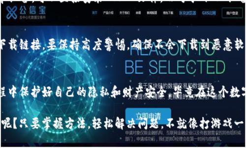 在中国大陆，下载一些特定应用程序可能会面临一定的限制，尤其是涉及金融和加密货币相关的应用，比如 imToken。下面是一些步骤和方法，可以帮助你在大陆成功下载 imToken。

1. 使用官方渠道下载
首先，最直接的方法是前往 imToken 的官方网站查看是否提供了大陆地区的下载链接。许多应用都有官方网站，上面不仅有详细的介绍，还有下载链接。确保你访问的是官方站点，以防下载到不安全的第三方应用。

2. 通过应用商店下载
尽管在中国大陆的应用商店（如苹果 App Store 或者安卓应用市场）中可能找不到 imToken，但有时它们会在更新后重新上架。你可以尝试在 App Store 中搜索“imToken”。在应用详情页中查看是否可以下载和安装。

3. 使用VPN服务
如果你依旧无法在国内下载 imToken，可以考虑使用VPN（虚拟专用网络）服务。VPN能够帮助你改变你的网络位置，使你看起来像是在其他地区。选择一个可靠的VPN服务，并连接到允许访问 imToken 的国家或地区，比如美国或新加坡。然后再重新访问 App Store 或官网进行下载。

4. 从第三方应用市场下载
在应用市场如“豌豆荚”、“应用宝”等，或一些可信的第三方安卓应用市场中寻找 imToken 下载链接。切记要仔细查看评论和评分，确认这个版本是否安全有效。

5. 朋友之间互相安装
如果你身边有朋友已经下载了 imToken，可以让他们通过文件传输或借用手机等方式将应用安装包传给你。对于安卓设备，可以直接安装 APK 文件，而对于 iOS 设备，可能需要通过一些安装工具来完成。

6. 注意安全和隐私
在下载和使用 imToken 过程中，务必保持对安全的警惕。确保你的钱包地址和私钥不被他人知晓，对于不同来源的下载链接，要保持高度警惕，确保不会下载到恶意软件。同时，定期更新你的应用，以避免安全隐患。

总结
在大陆下载 imToken 可能会遇到一些麻烦，但是通过以上步骤，通常能够找到合适的下载途径。不要忘了在使用过程中保护好自己的隐私和财产安全，毕竟在这个数字世界中，安全永远是第一位的。

通过这些方法，希望你能顺利下载 imToken，享受这个数字资产管理工具带来的便利。谁说下载应用一定是件麻烦事呢？只要掌握方法，轻松解决问题，不就像打游戏一样，快乐升级了吗？