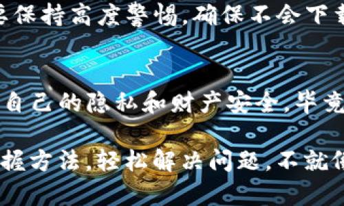 在中国大陆，下载一些特定应用程序可能会面临一定的限制，尤其是涉及金融和加密货币相关的应用，比如 imToken。下面是一些步骤和方法，可以帮助你在大陆成功下载 imToken。

1. 使用官方渠道下载
首先，最直接的方法是前往 imToken 的官方网站查看是否提供了大陆地区的下载链接。许多应用都有官方网站，上面不仅有详细的介绍，还有下载链接。确保你访问的是官方站点，以防下载到不安全的第三方应用。

2. 通过应用商店下载
尽管在中国大陆的应用商店（如苹果 App Store 或者安卓应用市场）中可能找不到 imToken，但有时它们会在更新后重新上架。你可以尝试在 App Store 中搜索“imToken”。在应用详情页中查看是否可以下载和安装。

3. 使用VPN服务
如果你依旧无法在国内下载 imToken，可以考虑使用VPN（虚拟专用网络）服务。VPN能够帮助你改变你的网络位置，使你看起来像是在其他地区。选择一个可靠的VPN服务，并连接到允许访问 imToken 的国家或地区，比如美国或新加坡。然后再重新访问 App Store 或官网进行下载。

4. 从第三方应用市场下载
在应用市场如“豌豆荚”、“应用宝”等，或一些可信的第三方安卓应用市场中寻找 imToken 下载链接。切记要仔细查看评论和评分，确认这个版本是否安全有效。

5. 朋友之间互相安装
如果你身边有朋友已经下载了 imToken，可以让他们通过文件传输或借用手机等方式将应用安装包传给你。对于安卓设备，可以直接安装 APK 文件，而对于 iOS 设备，可能需要通过一些安装工具来完成。

6. 注意安全和隐私
在下载和使用 imToken 过程中，务必保持对安全的警惕。确保你的钱包地址和私钥不被他人知晓，对于不同来源的下载链接，要保持高度警惕，确保不会下载到恶意软件。同时，定期更新你的应用，以避免安全隐患。

总结
在大陆下载 imToken 可能会遇到一些麻烦，但是通过以上步骤，通常能够找到合适的下载途径。不要忘了在使用过程中保护好自己的隐私和财产安全，毕竟在这个数字世界中，安全永远是第一位的。

通过这些方法，希望你能顺利下载 imToken，享受这个数字资产管理工具带来的便利。谁说下载应用一定是件麻烦事呢？只要掌握方法，轻松解决问题，不就像打游戏一样，快乐升级了吗？