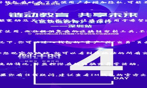 IM钱包（或称为“即时消息钱包”）通常是指一种集成在即时通讯应用程序中的数字货币钱包。这种钱包有时为了方便用户和增加隐私，可能不会直接提供公开地址观察的功能。不过，不同的IM钱包可能有所不同，以下是一些一般性的信息：

### IM钱包地址观察

什么是地址观察？
地址观察是指监控特定区块链地址的一种方式，通过该方式用户可以查看该地址的交易记录、余额变动及其它相关信息。这通常适用于希望追踪某个地址状态的用户。

IM钱包支持地址观察吗？
许多IM钱包并没有直接提供地址观察的功能，因为其设计初衷是为了便捷地进行小额交易和日常使用，而非提供复杂的区块链分析工具。不过，有些高级功能的IM钱包可能会允许用户通过API或者集成的区块链浏览器来看这些信息。

如何在IM钱包中找到地址信息？
如果你希望查看自己的钱包地址或交易情况，通常可以在钱包的界面中找到对应的信息。一般情况下，你可以进入钱包的“资产”或“交易”页面，查看相关的账户地址及其余额。这些信息通常是安全的，仅供自己查看。

使用区块链浏览器进行观察
如果IM钱包不支持地址观察，你也可以使用区块链浏览器来查看。在区块链浏览器中，只需输入你想观察的地址，就可以看到该地址的所有交易记录和余额信息。这对于想要了解特定地址活动的用户来说，是一种有效的替代方案。

为什么地址观察重要？
了解自己或其他用户的地址活动对于更好地管理数字资产至关重要。通过观察，可以了解资金的流动情况，并监控潜在的诈骗或异常活动。

小结
虽然IM钱包可能没有提供直接的地址观察功能，但用户仍然可以通过其他方式获取所需信息。如果你有任何疑问，建议查看IM钱包的官方文档或联系技术支持获取更多具体帮助。

如果有其他具体问题或者想了解更详细的内容，欢迎继续提问！