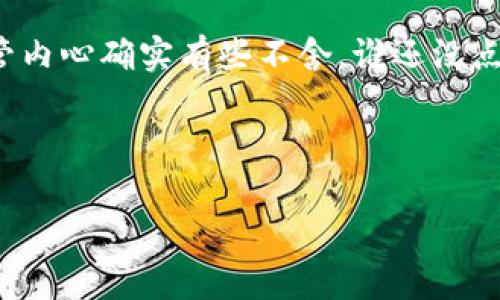 如何轻松删除你的imToken钱包，如同卸下过重的忧虑

在数字货币的世界里，钱包就像是你用来存放货币的口袋，想象一下，有一天你决定换一个新的口袋，不再使用旧的了。这也许是因为你找到了更符合你风格的新钱包，或者你只是想要彻底清理一下。在这种情况下，删除旧的imToken钱包就像是扔掉旧的、过时的打火机，迎接一个崭新的开始。

为什么要删除imToken钱包？

没错，删除钱包可不仅仅是个形式上的动作。有时候我们的生活就像是一场没有彩排的演出，钱包用久了，有的人就觉得“这个钱包不适合我了”。说到删除钱包，且慢，先想想背后的原因，或许你有以下几个考虑：

ol
    li安全：在互联网的浪潮中，安全问题重于泰山。如果你觉得钱包不够安全，或者它感染了“病毒”，删除它是明智的选择。/li
    li换新：也许你找到了更好用的新钱包，像换手机一样，旧的自然要被替换掉。/li
    li清理空间：每个人都需要清理自己的数字空间，别让旧钱包占据你的内存，正如老旧的家具一样，影响居住的舒适度。/li
/ol

删除imToken钱包的准备工作

在你开始这个任务之前，一定要保证自己做好了充足的准备。就像你在清理空间前，先得把重要的东西整理好。这里有几个小建议：

ol
    li备份：确保你备份了所有的重要信息，比如私钥和助记词。谁都不想在删除钱包后，发现自己丢了重要的东西吧？就像半夜醒来想找水，结果发现瓶子不见了，那感觉可不太好。/li
    li清空余额：确保你的钱包里没有任何资金。如果只是想删除地址，那当然不需要担心，但如果你的钱包里还存了币，最好先转移走。毕竟，不想在删除钱包后还要因找不到你的比特币而头疼。/li
/ol

步骤：如何删除imToken钱包

现在，进入正题，看看如何删除你的imToken钱包，像是在一场准备已久的舞会上轻松跳出优雅的舞步。

ol
    listrong打开imToken应用：/strong 找到并打开你的imToken应用，如同打开发现宝藏的箱子，心中充满期待。/li
    listrong选择钱包：/strong 在“钱包”的界面中，找到你想要删除的那个钱包。想象一下，像是在大小不一的衣服中，你找到了那件久违的旧衣。/li
    listrong点击更多：/strong 点击右上角的“更多”选项，便是这件衣服的店主给你准备的秘密盒子。/li
    listrong删除钱包：/strong 找到“删除钱包”选项，点一下，相信我，这只是你迈向未来的一个小小步骤。/li
/ol

注意事项

当然，所有的操作总有一些注意事项，记得像老祖宗说的那样，谨言慎行。

ul
    li确认删除：在你决定删除的时候，应用会提醒你确认这个选择。不要轻易“点头”，认真想想，确保你真的不再需要这个钱包了。/li
    li不可恢复：删掉的这个钱包是不可恢复的，像极了你某个曾经的决定，一旦做出就难以回头。/li
/ul

后续：删除后的步骤

完成删除后，就像收拾完的屋子，清爽而干净。此时，或许你该考虑一些后续的事情了：

ol
    li设置新钱包：若你已经打算更换一个钱包，按照相应的步骤设置新钱包，像重新装饰一个居家的空间，重新开始生活。/li
    li关注安全：定期检查你的新钱包安全设置，保持警惕。就像买了新家具，别忘了看看门窗锁是否安全。/li
/ol

总结：迎接新开始

删除imToken钱包其实是一个简单却充满意义的过程，像是在整理生活中的琐事一样。每一次选择都让我们感受到生命中那些必要的变化，正如人生旅途中挥别旧我，迎接新生总是令人期待。删除钱包后，愿你能找到真正适合自己的数字钱包，开启新的数字资产之旅！

一些幽默的思考

说实话，删除钱包的感觉就像是在和一个老朋友告别。是的，他们总是陪伴着你，但总有一天，你会觉得“好了，别再和我说话了”，尽管内心确实有些不舍。谁还没点小烦恼呢？别担心，换个钱包更能让你轻松自在，或许下一个钱包会更懂你！

只希望在这个“删除”的过程中，别忘了保持幽默的心态，生活嘛，乐观最重要！enjoy！

imToken, 删除钱包, 数字资产, 钱包安全/guanjianci