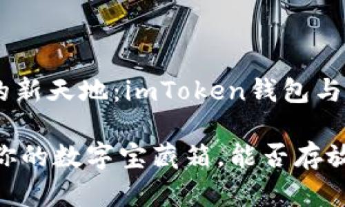 探寻虚拟财富的新天地：imToken钱包与NFT的奇妙碰撞

imToken钱包：你的数字宝藏箱，能否存放NFT珍品？