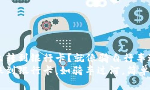 imToken钱包怎么转到银行卡？就像骑自行车过河，简单又畅快！
imToken钱包转账到银行卡，如骑车过河，简单畅快！