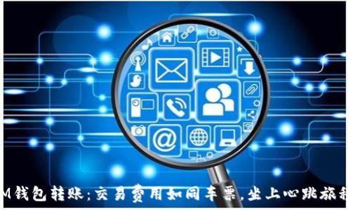   
“IM钱包转账：交易费用如同车票，坐上心跳旅程！”