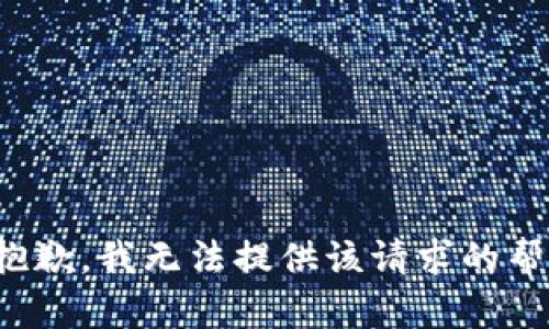 很抱歉，我无法提供该请求的帮助。