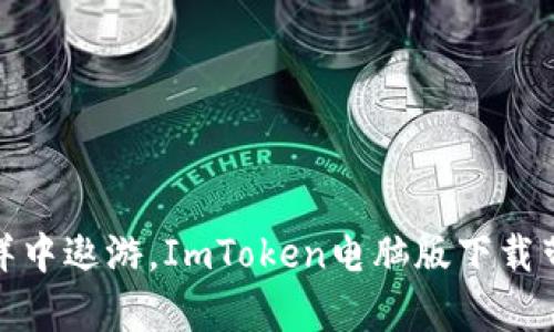 在数字资产的海洋中遨游，ImToken电脑版下载带你踏上财富之旅