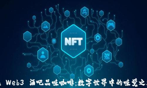 
在 Web3 酒吧品味咖啡：数字世界中的味觉之旅