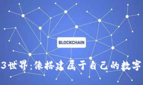 探索Web3世界：像搭建属于自己的数字王国一样