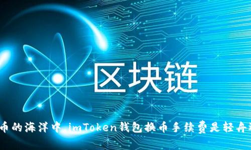 在数字货币的海洋中，imToken钱包换币手续费是轻舟还是巨浪？