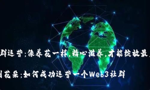 Web3社群运营：像养花一样，精心滋养，才能绽放最美的花朵

从种子到花朵：如何成功运营一个Web3社群