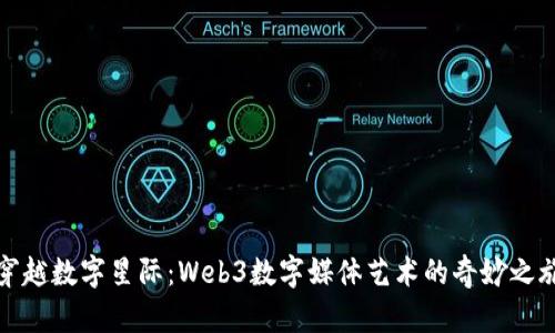 穿越数字星际：Web3数字媒体艺术的奇妙之旅