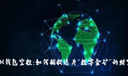 揭秘IM钱包空投：如何捕捉这片“数字金矿”的财富之旅