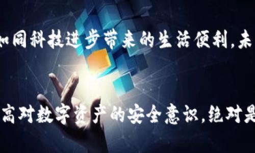 比特币钱包地址：数字货币的分身术，像藏匿在魔术师的斗篷下的秘密花园/  
比特币, 钱包地址, 数字货币, 安全性/guanjianci  

引言：数字货币的魔术师  
在这个数字货币的奇幻世界里，比特币就像一位穿梭于时间和空间的魔术师，而它的钱包地址则是其变幻无穷的分身。有人说，这些钱包地址犹如魔术师手中的道具，一个个看似普通，实则蕴含着无尽的秘密与可能性。在这个充满玄机与挑战的领域，了解比特币钱包地址的奥秘，就如同揭开了一场惊艳的魔术秀的帷幕。那么，接下来，就让我们一同探索这片秘密花园，发现藏在数字货币背后的巧妙与安全吧！

什么是比特币钱包地址？  
比特币钱包地址，可理解为比特币的“邮箱地址”，只是它寄送的不是信件，而是虚拟货币。每一个比特币钱包地址都是一组字母与数字的组合，通常由26到35个字符构成。这就像你家里的地址，别人能通过它直接找到你，但它实际上并不揭示你的身份信息。这种设计让比特币的转账过程既方便又具备一定的隐私性，简直是数字世界中的“隔离墙”。你还敢不敢说这不是一场数字时代的艺术呢？

比特币钱包的分身术  
钱包地址的生成过程就如同魔术师在空中挥舞的手帕。为了确保安全性与隐私性，比特币钱包地址是动态生成的，用户可以生成任意数量的钱包地址。在这个数字货币的王国里，你的钱包就像哈利·波特的隐形斗篷，能让你的比特币神秘无比，难以被追踪。想象一下，你可以为每一笔交易生成一个新的地址，这就好比你在不同时期用不同的身份做不同的事情，绝对让人捉摸不透。

为什么会有多个比特币钱包地址？  
首先，从安全性的角度来看，创建多个比特币钱包地址可以有效防止黑客攻击和追踪。就像你在生活中会更换手机号码一样，避免让别人找到你。其次，从隐私保护的角度，使用多个钱包地址让他人无法轻易查看你的交易历史。这种“隐秘的交易文化”让许多人在数字世界中找到了安全感。毕竟，谁还没点小烦恼呢？

使用比特币钱包地址的安全性  
若想在这个如戏的世界中获得安全感，学习如何保护自己的比特币钱包地址是必不可少的。首先，使用强密码和双重认证能够有效增强你的钱包安全。试想一下，如果你的钱包是一个金库，而密码则是金库的钥匙，保持这把钥匙的安全无疑是至关重要的。其次，选择知名度高、信誉良好的钱包服务商，也相当于选择了一位值得信赖的保镖，能让你的比特币如皇室信件般安全保管。总之，安全始终是数字货币的重中之重。

比特币钱包地址的变化与转移  
比特币从一个地址转移到另一个地址，就像一场华丽的舞蹈。当你发送比特币时，从源地址到目标地址的转移完成得如此迅速，恰似魔术师在舞台上轻松的步伐。但在这背后，是一桩复杂的矿工验证与区块链记录，确保交易的合法性与安全性。如此一来，整个比特币生态就好比是运转良好的时钟，精准而高效。引领你走向资金自由的道路！

如何管理多个比特币钱包地址？  
想要妥善管理这些不同的钱包地址，你可能需要一些工具和技巧。首先，你可以借助一些专门的钱包管理软件，这就像是一个智能管家，能帮你记忆每一个地址的密码与信息，虽然不至于有那么多的细节，但至少能够避免你扭曲记忆的烦恼。其次，合理地分类不同的地址，如将用于日常消费与储蓄的地址分开管理，就像生活中用不同的罐子装你珍贵的糖果，使得每一次取用都方便顺心。

比特币钱包地址的未来  
展望未来，比特币钱包地址很可能会迎来更加安全和便捷的发展。随着区块链技术的不断进步，新的钱包地址生成机制及管理工具将不断涌现，为我们在这一条道路上的探索增添更多可能性。如同科技进步带来的生活便利，未来的数字货币世界也将更加多元化，开放性与包容性将成为常态。谁又能预测，这场数字魔术究竟会带来多少惊喜与变化呢？

结语：在比特币的魔术世界中畅游  
总的来说，比特币钱包地址的众多性和管理技巧，就像魔术师在舞台上玩耍时的巧妙变化一样，让我们在数字货币的旅程中品味到各式各样的乐趣与新奇。在这个不断变化的时代，保持警惕，提高对数字资产的安全意识，绝对是每位比特币爱好者的不二法门。希望每一位迷恋于这一趋势的你，都能如同魔术师一般，不仅在比特币的世界中翩翩起舞，更能保护好自己的数字资产，让这一份财富伴你走向更远的未来。