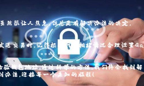 当以太坊遇上IM钱包：如何追踪你的数字宝藏？
以太坊, IM钱包, 数字货币, 交易查询/guanjianci

引言：钱包之间的“旅行”
在数字货币的世界中，转账就像是一场神秘的旅行。以太坊（Ethereum）从你的一个钱包出发，经过虚拟宇宙中的各种“关卡”，最终到达你所期待的IM钱包。可是，有时候这趟旅行可能会出现延误，甚至迷路。那么，当你发现以太坊没有按时到达的时候，应该如何检查和追踪呢？就让我们带你走进这场虚拟的探险之旅吧！

了解以太坊交易的基本流程
在深入检查之前，我们需要了解一下以太坊交易的基本流程。你可以把它想象成发送一个快递包裹：你将包裹装好，填写地址，最终交给快递公司，然后静静等待它到达收件人手中。
1. **发起交易**：首先，你在钱包中发起一笔以太坊的转账，输入接收者的IM钱包地址和发送数量。这就像在快递单上填写地址和物品。
2. **矿工确认**：然后，交易会被打包进区块链，但需要矿工确认。这个过程就像快递员在路上确认路线。
3. **交易完成**：一旦交易被确认，你的以太坊就会被转移到IM钱包中，像包裹安全送达目的地一样。

第一步：确认交易状态
在以太坊的世界里，确认交易状态是至关重要的。当你发现以太坊没有到达时，第一件要做的事就是查询交易状态。这就像打电话给快递公司，询问你的包裹在哪里。
你可以通过以下方式来查看你的交易状态：
ul
    listrong使用区块链浏览器/strong：像Etherscan这样的区块链浏览器能够让你输入你的交易哈希值（Transaction Hash），它就像一本神奇的账本，让你查看每一笔交易的细节。/li
    listrong检查钱包历史/strong：大多数钱包提供交易历史记录，可以在这里查看你最近的交易状态。/li
/ul

利用区块链浏览器查询交易
区块链浏览器就像是一个透明的窗户，让你清晰地看到交易的每个细节。以Etherscan为例，具体查询步骤如下：
ol
    li访问Etherscan网站。/li
    li在搜索框中输入交易哈希（Transaction Hash）。/li
    li点击搜索，你将看到交易的详细信息，包括发送者地址、接收者地址、转账金额和确认状态等。/li
/ol
如果交易显示为“Pending”，那么你的以太坊仍在等待确认，可能是因为网络拥堵或者矿工的费用设置不够高。谁还没点小烦恼呢？总有一些等待无法避免。

第二步：确认IM钱包地址是否正确
有时候，我们可能会犯一个低级错误，那就是输入了错误的IM钱包地址。正如快递员送错了地址，包裹就会被送到另一个地方。
所以，在发起以太坊转账之前，总是要再次确认钱包地址是否正确！如果你发错了地址，资金就可能永远无法找回。因此，下次发际之前，仔细检验钱包地址就像把快递单复查几遍一样重要。

第三步：联系IM钱包客服
如果你确认交易状态正常，钱包地址也没有问题，但以太坊仍未到账，那么你可能需要求助IM钱包的客服。他们就像快递公司的售后服务，能帮你解决一些技术上的问题。
在联系之前，最好准备好以下信息：
ul
    li交易哈希。/li
    li发送者地址。/li
    li接收者地址。/li
    li交易时间。/li
/ul
提供详细的信息会有助于加速处理你的请求。

第四步：耐心等待网络的拥堵
有时候，即使一切正常，网络的拥堵可能也会造成延迟。就像快递员在高峰期时需要花更多时间送件，我们也要耐心等待以太坊的旅行。虽然很让人焦急，但总是有解决办法的决定。

第五步：了解Gas费用的重要性
在以太坊网络中，Gas费用就像是快递费，决定了交易处理的优先级。如果你的Gas费用设置得过低，可能会导致交易处理缓慢。因此，在发送交易时，记得根据网络拥堵情况合理设置Gas价格！这样你的以太坊才能尽快地“飞”向IM钱包。

总结：让数字货币交易变得更顺畅
尽管数字货币的交易有时会碰到小麻烦，但通过上述步骤，我们可以更好地追踪和管理我们的以太坊转账。无论是确认交易状态，还是检验钱包地址，通过科学的方法，我们终会找到解决方案。
未来，希望每一次的数字货币转账都是灵活而顺畅，仿佛快递准时送达您的家门。面对烦恼，记得，生活本就充满挑战，保持乐观，就能找到办法，迎接每一个未知的旅程！