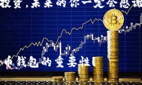   比特币钱包：数字世界的宝箱，你的财富存放在哪里？ / 

 guanjianci 比特币钱包, 数字货币, 资产管理, 安全存储 /guanjianci 

引言：数字财富的新家
在数字货币的世界里，比特币钱包就像是一个虚拟的宝箱，守护着你辛辛苦苦赚来的财富。想象一下，当你在大海中航行时，你会将最珍贵的宝物装进一个坚固的箱子里，确保它免受风浪和海盗的侵袭。同样，比特币钱包也为你的数字资产提供了安全的存储环境。

比特币钱包的类型：不同的宝箱
比特币钱包并不是单一的存在，它可以根据不同的使用场景和安全需要，分为几个类型。我们可以用不同的宝箱来比喻这些钱包：

ul
  listrong热钱包：/strong就像是随身携带的“小箱子”，方便快捷，适合日常使用。/li
  listrong冷钱包：/strong这是一种大型的“保险箱”，用于长时间存储，安全性极高，但取用不够便利。/li
  listrong硬件钱包：/strong犹如一个小型的“金库”，它结合了热钱包的便利和冷钱包的安全，适合对安全性有极高要求的用户。/li
  listrong纸钱包：/strong可以视作一张“藏宝图”，通过铭刻私钥和公钥来保存你的比特币，虽然古老，但极具安全性。/li
/ul

比特币钱包的工作原理：宝箱的钥匙
每个比特币钱包都有两个重要的组成部分，一个是公钥，另一个是私钥。你可以将公钥比作你宝箱的“地址”，而私钥就是打开宝箱的“钥匙”。只有拥有私钥，才能对存放在宝箱里的数字资产进行管理。

想象一下，如果你把钥匙遗失了，那这个宝箱就再也打不开了。因此，妥善保管你的私钥是至关重要的。谁还没点小烦恼呢？想象你在某个阳光明媚的日子里，忽然发现钥匙不见了，心里那种慌乱可想而知，有多想把自己送到“失物招领”上去。

如何选择比特币钱包：找到你的最佳宝箱
选择一个合适的比特币钱包并不是一件简单的事。你需要考虑多个因素，明确自己的需求。就像挑选一把合适的钥匙，确保它能安全地打开你的宝箱。

ul
  listrong安全性：/strong安全性是你的首要考虑。选择那些拥有良好声誉和用户反馈的钱包。/li
  listrong便捷性：/strong如果你经常进行交易，一个便于操作的热钱包显然更为适用。/li
  listrong支持的币种：/strong确保你选择的钱包能够支持你想要管理的所有数字货币。/li
  listrong用户体验：/strong一个界面友好、操作简单的钱包能让你在管理资产时更加得心应手。/li
/ul

比特币钱包的安全性：守护你的财富
在数字经济时代，关于比特币钱包的安全性问题总是备受关注。就像你不会把你的贵重首饰放在一个不安全的地方一样，保护你的比特币钱包也同样重要。

常见的安全措施包括双重验证、加密存储以及定期备份。让我们设想一下，如果你住的地方总是有人偷窥，那么当然需要几道锁来保护自己；同样，强化比特币钱包的安全性是必要的！

未来的比特币钱包：数字宝箱的升级版
随着技术不断进步，比特币钱包的功能也在不断升级。未来，我们可能会看到更多智能合约、去中心化金融（DeFi）及NFT等新兴概念的融入，成为这场财富游戏中的全新规则。

或许在不久的将来，我们的比特币钱包不仅可以简单存储资产，还可以通过合约自动进行各种投资，就如同让你的宝箱自我增值一般，想想这是不是有点未来科幻片的感觉呢？

总结：掌控你的数字财富
比特币钱包就像是在数字世界的安全港湾，帮助我们管理和保护这些虚拟财富。选择合适的钱包、采用安全措施，以及与时俱进地更新钱包功能，都是确保你信心满满地在这个数字经济时代航行的关键。

无论你是新手还是老手，了解比特币钱包的基本知识是迈向成功的第一步。在这个财富的宝箱中，牢牢守住钥匙，理智投资，未来的你一定会感谢现在努力的自己！

作为一个宝箱的守护者，记得不时检查一下，是否还有未开启的宝藏等着你去挖掘！

这篇文章通过生动的比喻和轻松的语言，探讨了比特币钱包的多重特性和重要性。希望这段文字能帮助你更了解比特币钱包的重要性！