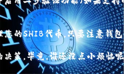 目前，Shiba Inu（SHIB）代币是否能够绑定到imToken钱包通常取决于几个因素，包括imToken钱包对特定代币的支持情况和您钱包的安全设置。

什么是SHIB代币？
SHIB是一种基于以太坊的加密货币，它在2020年推出，并因其社区驱动和趣味性而迅速走红。许多人称之为“狗狗币杀手”，因为它的生态系统和社区精神与狗狗币相似。

什么是imToken钱包？
imToken是一个流行的数字钱包，支持以太坊及其ERC-20代币的存储、发送和交易。作为一款多链钱包，imToken为用户提供了方便的管理加密资产的方式，其界面友好，功能丰富，非常适合新手和资深用户。

SHIB是否支持imToken钱包？
要查看某个代币是否支持imToken，用户可以直接在钱包内进行搜索。打开imToken，进入“资产”页面，点击“添加代币”，在搜索框中输入“SHIB”。如果钱包支持这个代币，您应该能够找到它并添加到您的资产列表中。

如何绑定SHIB到imToken钱包？
假设SHIB代币在imToken中是可用的，那么添加它的步骤通常如下：
ol
li下载并安装imTokenAPP（如果尚未安装）。/li
li打开应用并创建或导入您的钱包。/li
li在“资产”页面，选择“添加代币”。/li
li搜索“SHIB”，找到并点击它以将其添加到您的资产列表。/li
li如果您已经持有SHIB代币，使用“接收”功能以获得您的钱包地址，从其他交易所或钱包转账SHIB代币。/li
/ol

常见问题解答
strong1. 我的SHIB代币消失了？/strong
确保您没有选择隐藏代币的选项。您可以在钱包的设置中查看您的代币显示设置。

strong2. 如何提高安全性？/strong
务必保管好您的私钥和助记词，避免通过任何方式泄露它们。您还可以设置更复杂的密码，并启用二步验证功能（如果支持的话）。

总结
绑定SHIB代币到imToken钱包并不复杂。只需几步，您就可以在这个安全、易用的钱包中管理您的SHIB代币。只要注意钱包的安全与代币的可用性，您就能放心使用。

当然，虚拟货币的波动性也使得投资者需谨慎行事，任何操作都要仔细思考，确保作出明智的决策。毕竟，谁还没点小烦恼呢？