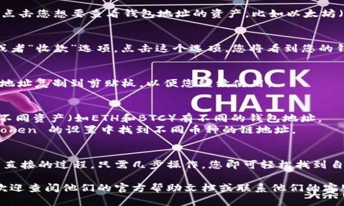 要查找您在 imToken 中的钱包地址，请按照以下步骤操作：

### 步骤 1: 打开 imToken 应用
首先，打开您手机上的 imToken 应用。如果尚未安装，您可以从应用商店下载并安装。

### 步骤 2: 登录您的钱包
在主界面，输入您的密码以登录到您的钱包。

### 步骤 3: 选择您要查看的资产
在应用的主界面，您会看到所有的资产列表。点击您想要查看钱包地址的资产，比如以太坊（ETH）。

### 步骤 4: 找到钱包地址
进入该资产的详情页面后，您会看到“接收”或者“收款”选项。点击这个选项，您将看到您的钱包地址，以及一个二维码供您扫描。

### 步骤 5: 复制地址
在钱包地址的显示框中，点击“复制”按钮，将地址复制到剪贴板，以便您继续使用。

### 小贴士
- 请确保您查看的是正确的资产钱包地址，不同资产（如ETH和BTC）有不同的钱包地址。
- 如果您需要查询币种的地址，可以在 imToken 的设置中找到不同币种的链地址。

### 总结
在 imToken 中查找钱包地址是一个简单而直接的过程。只需几步操作，您即可轻松找到自己的钱包地址，以便于收款或其他交易需求。

如果您在使用 imToken 时遇到任何问题，欢迎查阅他们的官方帮助文档或联系他们的客服支持，及时解决您的疑问。