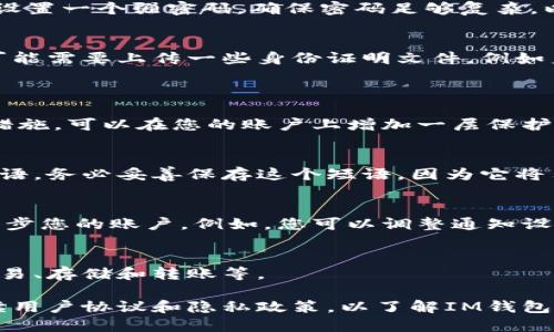 要创建IM钱包的身份，您可以按照以下步骤进行：

1. **下载IM钱包**：访问IM钱包的官方网站或您的应用商店，下载并安装IM钱包应用。

2. **注册账户**：
   - 打开IM钱包应用，您将看到“注册”或“创建新账户”的选项。
   - 点击此选项，然后输入您的有效电子邮件地址和设置一个强密码。确保密码足够复杂，以提高安全性。

3. **身份验证**：
   - IM钱包可能要求您进行身份验证。根据要求，您可能需要上传一些身份证明文件，例如身份证、护照或驾驶执照的扫描件。
   - 完成后，按照应用中的提示进行身份验证。

4. **设置安全措施**：
   - 激活双重身份验证（2FA），这是一种额外的安全措施，可以在您的账户上增加一层保护。有时候，您还需要设置安全问题。

5. **备份您的恢复短语**：
   - 在创建钱包的过程中，IM钱包会生成一个恢复短语。务必妥善保存这个短语，因为它将用于恢复您的钱包和资产。请不要与其他人分享此短语。

6. **账户设置**：
   - 在完成身份创建之后，您可以进入设置页面，进一步您的账户。例如，您可以调整通知设置、输入个人信息等。

7. **开始使用钱包**：
   - 创建身份后，您可以开始使用IM钱包进行各类交易、存储和转账等。

请注意，确保您使用的是官方渠道下载应用，并仔细阅读用户协议和隐私政策，以了解IM钱包如何处理您的个人信息和资金。