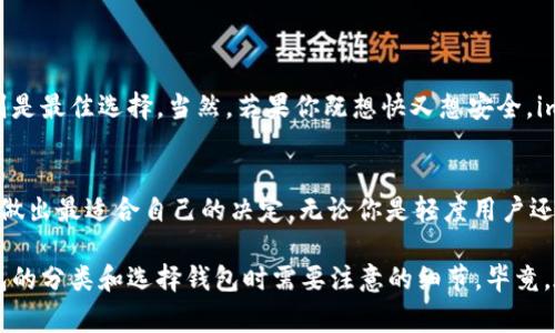 在讨论im钱包是冷钱包还是热钱包之前，我们首先要了解这两者的基本概念。冷钱包和热钱包是两种不同类型的数字资产存储方法。简单来说，热钱包是连接互联网的，方便即时交易；而冷钱包是离线的，通常更为安全，适合长时间存储。

什么是热钱包？
热钱包就像是你每天携带的实体钱包，随时可以掏出来用来支付和交易。它们一般是在线的，通过各种应用程序或者网站进行管理。由于其连接互联网的特性，热钱包的活动频繁，因此也相对脆弱，容易受到黑客攻击和网络钓鱼的威胁。

什么是冷钱包？
冷钱包就好比你往柜子里塞的那个“应急基金”，平时不会轻易动用，而是为了应对突发情况。因此，它不连接互联网，通常采用硬件或者纸质的形式存储私钥，从而增加了安全性。

im钱包的特性
im钱包是一款相对新颖的数字资产钱包，它既有热钱包的便捷性，也具备冷钱包的安全性。但具体来说，它偏向于热钱包的特性，因其通常需要在线以方便交易。这种设计为用户提供了一种快速、灵活的交易体验，同时也在一定程度上提高了私钥的保护力度。谁还没点小烦恼呢，想用钱包转账却需要很长时间去处理复杂的安全细节。

热钱包和冷钱包的优缺点
h4热钱包的优点/h4
ul
    li交易方便：用户随时随地都可以快速进行交易。/li
    li使用简单：一般用户界面友好，适合新手使用。/li
/ul

h4热钱包的缺点/h4
ul
    li安全性低：容易受到网络攻击。/li
    li私钥风险：如果应用被攻破，可能导致资产损失。/li
/ul

h4冷钱包的优点/h4
ul
    li安全性高：离线存储，大幅降低被攻击的风险。/li
    li长时间存储：适合长期投资者储存数字资产。/li
/ul

h4冷钱包的缺点/h4
ul
    li不便捷：取出资产需要相对复杂的操作。/li
    li使用门槛高：新手可能不熟悉如何操作冷钱包。/li
/ul

如何选择适合自己的钱包？
在选择数字资产钱包时，想想你到底更看重什么。如果你是一个活跃交易者，热钱包无疑是更合适的选择；但如果你打算长期持有资产，冷钱包则是最佳选择。当然，若果你既想快又想安全，im钱包可能是一个很好的折中方案。就像在酒吧里，选择一杯鸡尾酒而不是一瓶清酒，你既获得了风味又不失安全感。

总结
在选择im钱包时，虽然它倾向于热钱包，但根据你个人的需求，你仍需仔细考虑如何管理你的数字资产。每种钱包都有其优缺点，理解它们，才能做出最适合自己的决定。无论你是轻度用户还是专业投资者，合理利用这些功能，总能让你的金融生活更加轻松。

通过上述分析，我们看出im钱包的设计初衷就是为用户提供既方便又安全的数字资产存储和交易体验。希望能够帮助各位读者更好地理解钱包的分类和选择钱包时需要注意的细节，毕竟，在这个数字化的世界里，选择得当就能让你的资产增值。