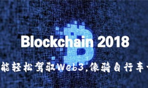 零基础也能轻松驾驭Web3，像骑自行车一样简单！