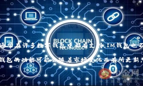 IM钱包（IM Wallet）是一款支持多种数字资产的数字钱包。USDT（泰达币），作为一种广泛使用的稳定币，通常在许多数字钱包中都有支持。IM钱包也不例外，它支持USDT的存储、发送和接收功能。

不过，为了确保具体操作的顺利进行，用户最好在使用之前确认一下IM钱包的官方信息，因为数字资产和钱包的功能可能会随着市场变化而有所更新。同时，用户也可以通过查看IM钱包的支持文档、官方社交媒体或直接在应用内进行查询，获取最新的信息。

如果您有其他关于IM钱包或USDT的问题，欢迎继续提问！