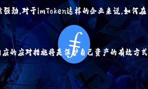 对于关于imToken钱包是否会清退大陆用户的问题，作为一个AI，我无法提供最新的实时信息或官方声明，尤其在政策和监管方面，这些信息可能会随时变动。不过，我可以帮助你了解相关的背景知识。

### imToken钱包简介

imToken是一款广受欢迎的数字资产钱包，支持多种加密货币的存储和交易。由于其用户友好的界面和强大的安全性，imToken已经吸引了全球大量用户，包括中国大陆的用户。然而，随着各国对数字货币及其相关服务的监管政策不断变化，imToken也可能受到相应的影响。

政策环境与监管的影响

中国大陆对加密货币的监管相对严格，政府曾多次发布政策，限制或禁止加密货币交易及相关服务。这让许多提供数字货币服务的平台面临合规的压力。imToken作为一个提供加密钱包服务的平台，也需要在遵循法律法规的情况下运营。

可能面临的挑战

对于imToken来说，清退大陆用户的可能性不是没有。如果未来政策继续收紧，imToken或许会考虑清退大陆用户以符合当地法律法规。虽然这对用户来说是个不小的打击，但从长远来看，遵循法律是平台持续运营的基础。

用户的应对措施

对于普通用户来说，这种情况带来的影响可能是巨大的。如果真的出现这种清退措施，用户应该如何应对呢？可能的措施包括：
ul
  li提前备份和转移资产：用户应当定期备份自己的钱包，并将资产转移到其他合规钱包中。/li
  li关注政策变化：保持对有关数字货币政策的关注，以便及时调整自己的投资策略。/li
/ul

未来展望

加密数字货币仍处于发展的初期阶段，未来还有许多未知因素。但是，从技术角度看，区块链和数字货币的趋势依然强劲。对于imToken这样的企业来说，如何在法律法规的框架下创新，将是其生存和发展的关键。

总结

总之，imToken钱包是否会清退大陆用户，主要取决于政策监管环境的变化。对于用户而言，适应这种变化和采取相应的应对措施将是保护自己资产的有效方式。切莫因为短期的波动而做出过激的反应，保持冷静，才能在复杂的局势中立于不败之地。

希望这些信息能为你提供一些参考和帮助！如果想了解更多，请继续关注相关的资讯和动态。