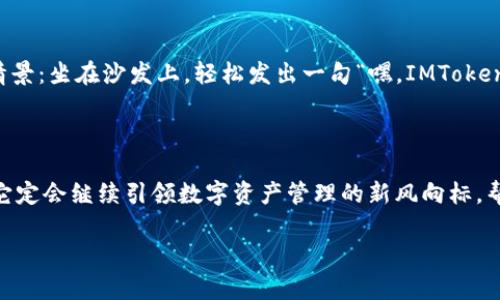  “如同找到适合自己的钥匙：IMToken钱包排名揭示数字货币的安全与便捷” / 

 guanjianci IMToken, 钱包排名, 数字货币, 安全性 /guanjianci 

引言：数字货币的“钥匙”

在这个数字化飞速发展的时代，数字货币如雨后春笋般涌现，很多人都在寻找一种既安全又便捷的方式来管理这些宝贵的资产。这就像是你在密林中寻找一把合适的钥匙，打开每一扇通往财富大门的机会。然而，钱包的选择多种多样，IMToken钱包因其出色的表现，逐渐成为用户心中的“金钥匙”。

什么是IMToken？

IMToken是一款基于以太坊技术的数字资产钱包，它不仅能帮助用户安全存储各种代币，还具备强大的去中心化功能。在七彩的数字货币世界中，IMToken就像是一名老练的向导，将你带到一个又一个的财富目的地。凭借其友好的用户界面、高度的安全性以及便捷的操作方式，IMToken无疑在钱包的竞争中脱颖而出。

IMToken的钱包排名

在数字货币钱包的市场上，IMToken经常名列前茅，不论是从用户数量、应用体验，还是安全性来说。根据多项市场研究，IMToken在全球范围内的用户覆盖率非常广泛，成为众多数字货币投资者的首选。想象一下，它就像是你身边的“电子钱包小精灵”，时刻准备着来帮助你解决各种数字资产管理问题。

IMToken的安全性分析

安全性是每一个数字货币用户最为关心的话题，IMToken在这方面有着受到广泛好评的表现。它采用了多重保护机制，包括私钥的本地存储、交易的安全验证等，让每一位用户都能放心使用。想象一下，你的钱包就挂在脖子上，里面装着的都是金条，而IMToken则是一条保护这笔财富的魔法链，让人无法撼动。

用户体验：直观而便捷

拥有一个优秀的数字钱包，不仅仅是安全，更要方便。IMToken在这方面下足了功夫。设计团队通过反复测试和用户反馈，不断用户界面，使其操作直观而易用。无论你是新手还是经验丰富的玩家，打开IMToken钱包的那一瞬间，你都能体会到那种“这就是我想要的”的舒心感。就像选购物品时，看到了那个完美的选择，总能让人大呼“果然是它！”

多链支持：不止于以太坊

IMToken不仅是以太坊钱包，它还支持多种主流公链，如比特币、EOS、Tron等。这让用户在体验多链交易、资产管理时，得心应手。就好比你心爱的摩托车，不但能在城市大道翱翔，还能飞速驰骋在乡间小路上，充分展现出它的多样魅力。

社区与支持：一个温暖的大家庭

IMToken不仅仅是一个工具，它还培养了一个活跃的用户社区。用户可以在这里交流经验、分享心得、甚至提议改进措施。每当有人在社区里发表看法，IMToken团队也会认真倾听。这就像一个大家庭，每个成员都能贡献自己的一份力量，携手迎接未来的挑战。

轻松管理资产

IMToken的钱包管理功能十分强大，你可以轻松地添加、删除代币，并对资产进行分类管理。即使你不懂太多关于数字货币的专业知识，也能够通过IMToken直观了解自己的资产状况。想象一下，你的资产就像是一个有序的图书馆，每一本书都被妥善存放，随时可以借阅。谁还没点小烦恼呢？不过有IMToken在手，这些烦恼似乎都能烟消云散。

IMToken的未来展望

随着区块链技术的不断进步，IMToken也将不断升级，以应对不断变化的市场需求和用户期望。未来可能会有更多功能加入，甚至有可能推出基于AI的智能投资辅助。这让我们不由得想象，那种情景：坐在沙发上，轻松发出一句“嘿，IMToken，给我推荐一个优质的投资组合吧！”

结尾：选择IMToken，把握数字财富

在这场数字货币的浪潮中，IMToken犹如一把金色钥匙，打开了互联网金融的新大门。通过优秀的安全性、便捷的用户体验以及强大的社区支持，IMToken已成为越来越多用户的优选钱包。未来，它定会继续引领数字资产管理的新风向标，帮助用户更好地把握数字财富。谁还没点小烦恼呢？可是，IMToken的出现，仿佛给这些烦恼画上了句号。就让我们一起步入这个数字货币的新时代，一起享受IMToken带来的每一份便利与快乐吧！

在这个充满机遇和挑战的数字资产时代，IMToken无疑是你不可或缺的助手。它将陪伴你一路前行，帮助你在财富的海洋中乘风破浪。