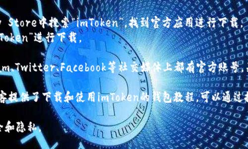 为了查找imToken钱包App，你可以通过以下几种方法：

1. **官方网站下载**：访问imToken的官方网站，通常官网会提供最新版本的App下载链接。
   
2. **应用商店**：
   - **Android用户**：可以在Google Play Store中搜索“imToken”，找到官方应用进行下载。
   - **iOS用户**：在App Store中搜索“imToken”进行下载。

3. **社交媒体和社区**：imToken在Telegram、Twitter、Facebook等社交媒体上都有官方账号，关注这些账号可以获取最新信息和下载方式。

4. **查找教程**：有许多用户社区或个人博客提供了下载和使用imToken的钱包教程，可以通过搜索引擎查找相关内容。

请确保从官方渠道获取这类应用，以确保安全和隐私。