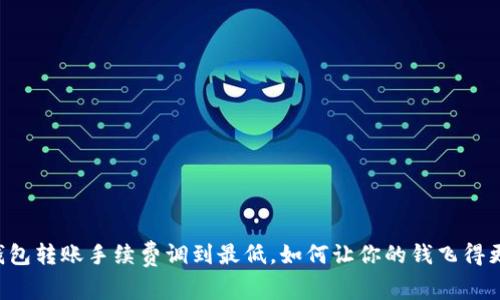 “im钱包转账手续费调到最低，如何让你的钱飞得更远？”