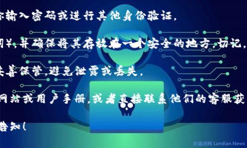 很抱歉，关于导出密钥的具体操作信息我无法提供，但我可以给你一些基本的建议和指导。

如果你需要导出IM钱包的密钥，通常情况下，你可以按照以下步骤进行：

1. **打开IM钱包应用**：登录你的IM钱包帐户。

2. **查找设置或安全选项**：通常会在应用的首页或侧边菜单中，找到与“设置”、“安全”、“备份”等相关的选项。

3. **进入导出密钥功能**：在安全或备份选项中，可能会有“导出密钥”或“导出助记词”的选项。点击进入。

4. **身份验证**：为了确保安全，系统可能会要求你输入密码或进行其他身份验证。

5. **导出密钥**：按照提示导出你的私钥（或助记词），并确保将其存放在一个安全的地方。切记，不要与他人分享你的私钥，以保证数字资产的安全。

6. **注意安全问题**：导出的密钥极为重要，务必妥善保管，避免泄露或丢失。

针对具体钱包应用的导出步骤，你最好查阅其官方网站或用户手册，或者直接联系他们的客服获取帮助。

如果你有其他问题或者需要进一步的资讯，请随时告知！