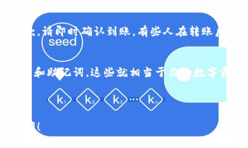 要在im钱包中接收USDT（泰达币），你需要按照以下步骤进行操作。请注意，这些步骤假设你已经下载并设置了im钱包，并且在钱包中拥有USDT相关的资产。

步骤一：打开你的im钱包
首先，确保你的智能设备上已经安装了im钱包。打开应用程序，并确保已经登录到你的账户。如果你是新用户，请按照引导设置好你的账户并确保备份好助记词，以防丢失。

步骤二：找到USDT接收页面
在钱包主界面，你会看到你所持有的各种加密货币。找到“USDT”或者是在“资产”列表中寻找它。如果你没有看到USDT，可能需要添加该资产，通常可以通过点击“ ”或“添加资产”来进行搜索并添加。

步骤三：获取USDT接收地址
点击USDT后，你将看到相关选项，包括“接收”。点击“接收”后，你将会看到一个二维码和一串字母数字组合的地址。这就是你的USDT接收地址。解释一下，这个地址就像你的银行账号，只有当别人向这个地址发送USDT时，你才能接收到它。

步骤四：分享你的接收地址
你可以通过复制地址、生成二维码或者通过社交平台分享的方式，把这个接收地址发给需要转账给你的人。确保发送的时候不要有任何错误，因为转账到错误的地址是不可逆的，像是把钱扔进深不可测的大海，找都找不回来。

步骤五：确认到账
一般情况下，USDT在区块链上的交易速度很快，你可以在几分钟内确认到账。在im钱包中，你可以在“交易记录”或者“资产”页面查看你的余额变动。如果还未到账，不用太紧张，有时候由于网络拥堵，交易会稍微延迟。

小贴士：注意安全
在进行任何加密货币转账时，安全是最重要的。请确保你只与信任的人分享你的接收地址，并且一旦收到币款，请即时确认到账，有些人在转账后会撒手不管，到时可就忙不过来了。谁还没点小烦恼呢？

总结
通过上述步骤，你就能够轻松在im钱包中接收USDT了。记住，保护好自己的钱包信息，不要轻易泄露你的私钥和助记词，这些就相当于你的数字资产保险箱的钥匙，任何人拿到都能开启！因此，加密货币的世界虽然精彩，但安全第一，理智投资，谨慎对待。

im钱包, 收USDT, 加密货币, 数字资产/guanjianci 

希望这些指南能帮助你顺利使用im钱包接收USDT。若你还有其他疑问或者需要进一步的帮助，随时欢迎提问！