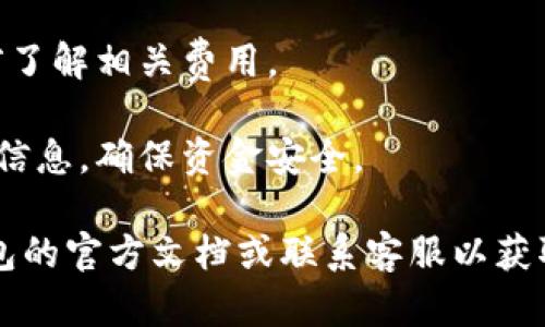 IM钱包（IM Wallet）是一款数字货币钱包，支持多种加密货币的存储和交易。而“BYCoin”则是指某种特定的数字货币或者数字资产。关于IM钱包能否给BYCoin转账的问题，可以归纳如下：

1. **查看支持的币种**：首先，你需要确认IM钱包是否支持BYCoin。如果支持，你可以进行转账；如果不支持，则无法进行相关操作。

2. **转账流程**：如果IM钱包支持BYCoin，转账的流程通常会涉及输入收款地址、确认金额等步骤。请确保收款地址的正确性，以避免转账错误。

3. **网络费用**：进行转账时，通常需要支付一定的网络手续费。确保在转账前了解相关费用。

4. **安全性**：在进行任何数字货币转账时，都要注意保护自己的私钥和钱包信息，确保资金安全。

如果你对IM钱包的使用仍有疑问或具体的转账操作需要指导，建议查阅IM钱包的官方文档或联系客服以获取准确的信息。