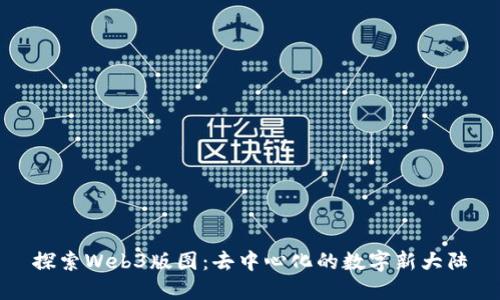 探索Web3版图：去中心化的数字新大陆