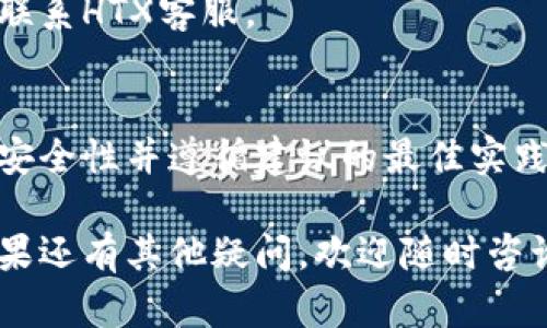 HTX（Huobi Token）和ImToken钱包之间的转账操作是可行的，但具体步骤和细节要根据钱包的支持和转账的要求来决定。以下是关于这个主题的一些信息：

什么是HTX和ImToken钱包？
HTX（Huobi Token）是火币交易所推出的一种代币，广泛用于交易手续费折扣、投票权等功能。ImToken则是一款多链数字货币钱包，支持多种数字资产的存储、管理与交易。

HTX如何转到ImToken钱包？
转账的流程通常包括以下几个步骤：
ol
listrong打开你的ImToken钱包：/strong确保你已经下载并安装了ImToken钱包，并创建了一个钱包账户。/li
listrong获取你的ImToken钱包地址：/strong在ImToken中找到HTX的接收地址。不同的数字资产会有不同的地址，可以通过选择相应的币种来查看地址。/li
listrong登录HTX账户：/strong进入你的Huobi账户，查看你的可用HTX余额。/li
listrong发起转账：/strong在HTX平台上选择转账功能，输入你在ImToken中获取的钱包地址，以及你希望转账的HTX数量。/li
listrong确认交易：/strong核对钱包地址和转账金额无误后，确认交易。根据网络状况，转账可能需一定时间到账。/li
/ol

转账的注意事项
在进行转账时，务必注意以下几点：
ul
listrong确认地址：/strong转账前一定要仔细核对接收地址，如果输错了地址，资金将无法找回。/li
listrong手续费：/strong了解交易需要支付的手续费，确保你的账户中有足够的余额来支付这些费用。/li
listrong网络状况：/strong转账时间与网络拥堵情况相关，耐心等待即可。/li
/ul

常见问题
在转账过程中，可能会遇到一些问题，下面是几个常见问题及其解答：

h41. 我可以转账多少HTX？/h4
通常情况下，转账的数量没有上限，但要留意平台可能对最低转账额度有规定。

h42. 转账需要多长时间？/h4
交易确认时间与网络状况有关，通常几分钟至数十分钟不等。

h43. 如果转账失败了怎么办？/h4
首先检查是否是因为网络原因导致的，如果是，稍等片刻再尝试；如果是其他原因，可以联系HTX客服。

总结
将HTX转到ImToken钱包是一个相对简单的过程，只需确保您了解操作步骤，密切关注安全性并遵循建议的最佳实践。无论是存储、交易还是投资，拥有一个安全和便捷的钱包都是至关重要的。

通过以上的介绍，相信您已经对HTX与ImToken钱包之间的转账有了更清晰的认识。如果还有其他疑问，欢迎随时咨询官方客服或查阅相关帮助文档！同时，也希望能帮助您轻松应对区块链世界的小烦恼！