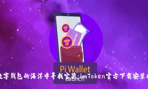 在数字钱包的海洋中寻找宝藏：imToken官方下载安装指南