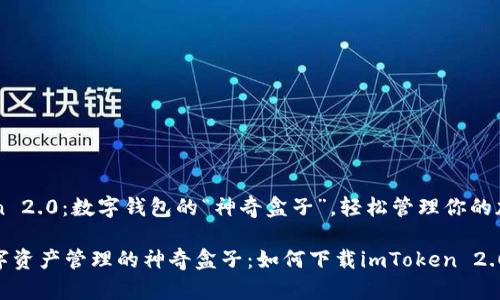 imToken 2.0：数字钱包的“神奇盒子”，轻松管理你的加密资产

解锁数字资产管理的神奇盒子：如何下载imToken 2.0？
